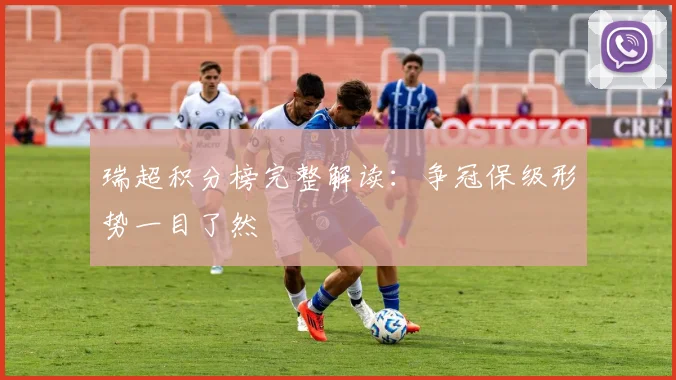 瑞超积分榜完整解读：争冠保级形势一目了然