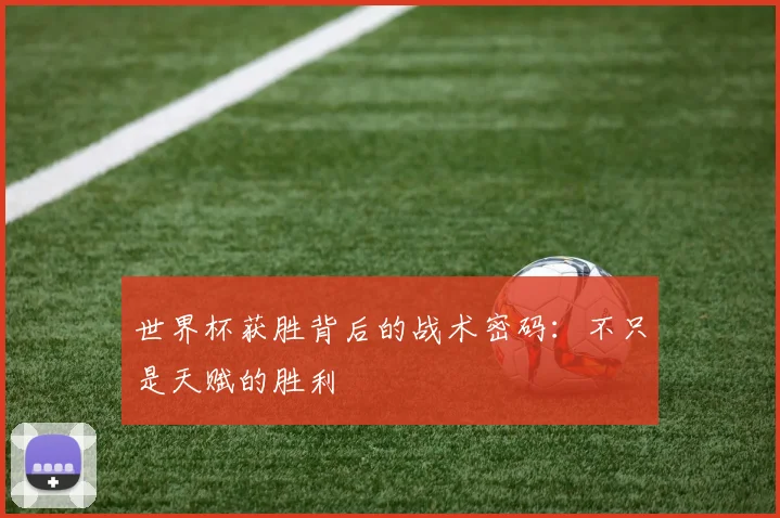 世界杯获胜背后的战术密码：不只是天赋的胜利