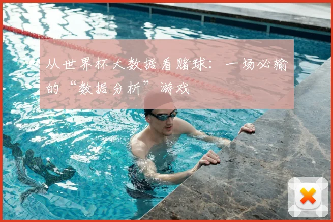 从世界杯大数据看赌球:一场必输的“数据分析”游戏